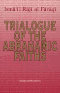 Trialogue of Abrahamic Faiths - Al-Faruqi, Isma'il R (Editor), and Faruqi, Isma'il Raji (Editor)