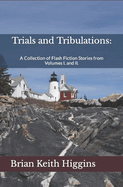 Trials and Tribulations: A Collection of Flash Fiction Stories from Volumes I. and II.