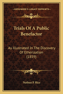 Trials of a Public Benefactor: As Illustrated in the Discovery of Etherization (1859)