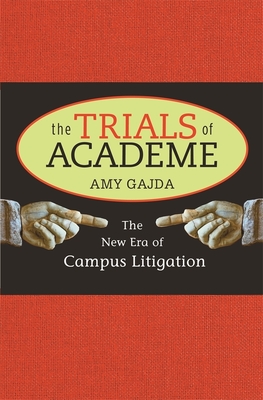 Trials of Academe: The New Era of Campus Litigation - Gajda, Amy