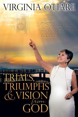 Trials, Triumphs, and Vision from God - O'Hare, Virginia