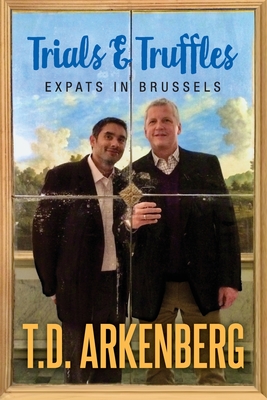 Trials & Truffles: Expats in Brussels - Arkenberg, T D