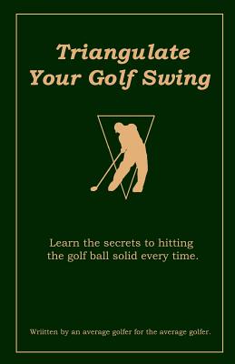 Triangulate Your Golf Swing - Celano, Ron