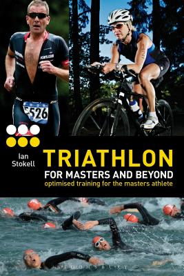 Triathlon for Masters and Beyond: Optimised Training for the Masters Athlete - Stokell, Ian