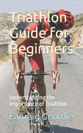 Triathlon Guide for Beginners: Understanding the Importance of Triathlon