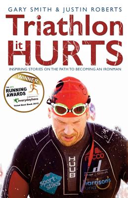 Triathlon - It HURTS: Inspiring stories on the path to becoming an Ironman - Smith, Gary, and Roberts, Justin