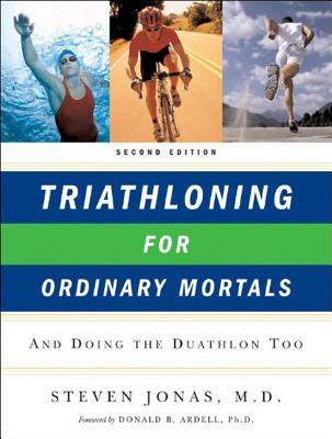 Triathloning for Ordinary Mortals: And Doing the Duathlon Too (Updated) - Jonas, Steven, MD