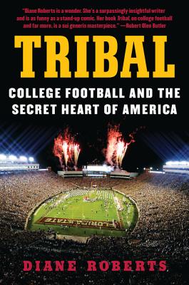 Tribal: College Football and the Secret Heart of America - Roberts, Diane