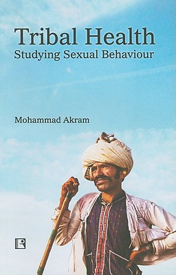 Tribal Health: Studying Sexual Behaviour - Akram, Mohammad