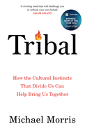 Tribal: How the Cultural Instincts That Divide Us Can Help Bring Us Together