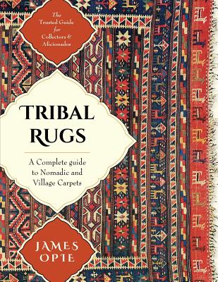 Tribal Rugs: A Complete Guide to Nomadic and Village Carpets - Opie, James
