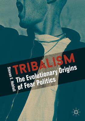 Tribalism: The Evolutionary Origins of Fear Politics - Hobfoll, Stevan E