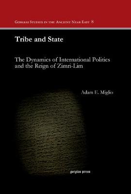 Tribe and State: The Dynamics of International Politics and the Reign of Zimri-Lim - Miglio, Adam