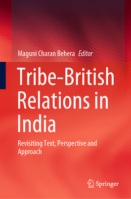 Tribe-British Relations in India: Revisiting Text, Perspective and Approach - Behera, Maguni Charan (Editor)