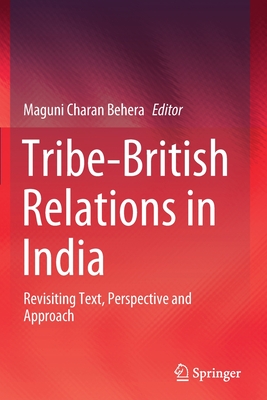 Tribe-British Relations in India: Revisiting Text, Perspective and Approach - Behera, Maguni Charan (Editor)