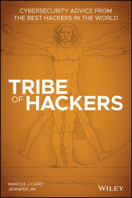 Tribe of Hackers: Cybersecurity Advice from the Best Hackers in the World - Carey, Marcus J., and Jin, Jennifer