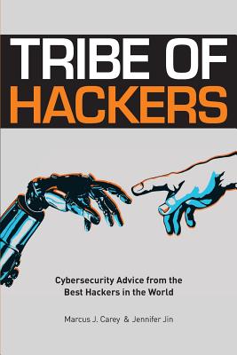 Tribe of Hackers: Cybersecurity Advice from the Best Hackers in the World - Jin, Jennifer, and Carey, Marcus J