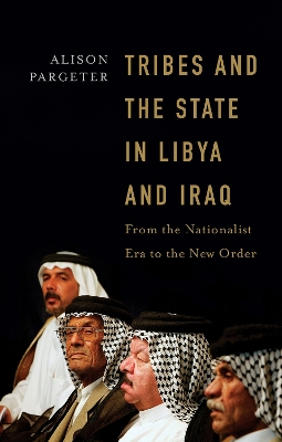 Tribes and the State in Libya and Iraq: From the Nationalist Era to the New Order - Pargeter, Alison