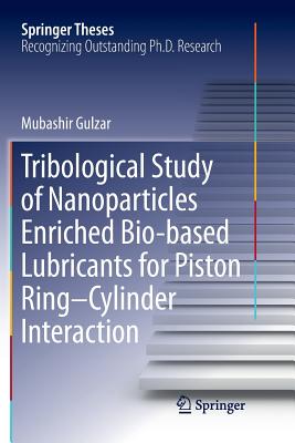 Tribological Study of Nanoparticles Enriched Bio-Based Lubricants for Piston Ring-Cylinder Interaction - Gulzar, Mubashir