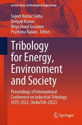 Tribology for Energy, Environment and Society: Proceedings of International Conference on Industrial Tribology (ICIT) 2022, (IndiaTrib-2022) - Sinha, Sujeet Kumar (Editor), and Kumar, Deepak (Editor), and Gosvami, Nitya Nand (Editor)