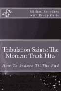 Tribulation Saints: The Moment Truth Hits: How To Endure Til The End