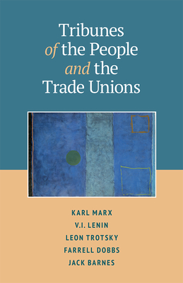 Tribunes of the People and the Trade Unions - Clark, Steve (Editor), and Barnes, Jack (Introduction by), and Marx, Karl (Contributions by)