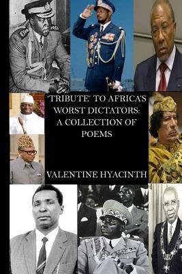 Tribute to Africa's worst Dictators: A collection of Poems - Hyacinth, Valentine