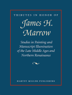 Tributes in Honor of James H. Marrow: Studies in Painting and Manuscript Illumination of the Late Middle Ages and Northern Renaissance