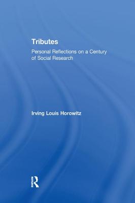 Tributes: Personal Reflections on a Century of Social Research - Horowitz, Irving