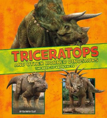 Triceratops and Other Horned Dinosaurs: The Need-to-Know Facts - Clay, Kathryn
