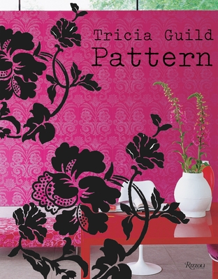 Tricia Guild Pattern: Using Pattern to Create Sophisticated, Show-stopping Interiors - Guild, Tricia, and Thompson, Elspeth, and Merrell, James (Photographer)