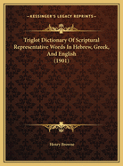 Triglot Dictionary of Scriptural Representative Words in Hebrew, Greek, and English (1901)