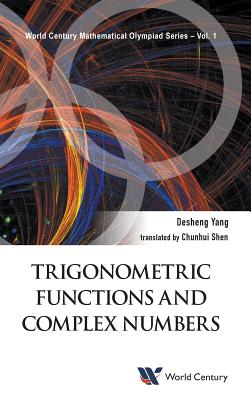 Trigonometric Functions and Complex Numbers: In Mathematical Olympiad and Competitions - Yang, Desheng, and Shen, Chunhui (Translated by)