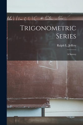 Trigonometric Series: a Survey - Jeffery, Ralph L 1889- (Creator)