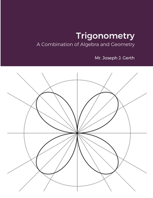 Trigonometry: A Combination of Algebra and Geometry - Gerth, Joseph