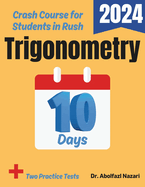 Trigonometry Test Prep in 10 Days: Crash Course and Prep Book. The Fastest Prep Book and Test Tutor + Two Full-Length Practice Tests