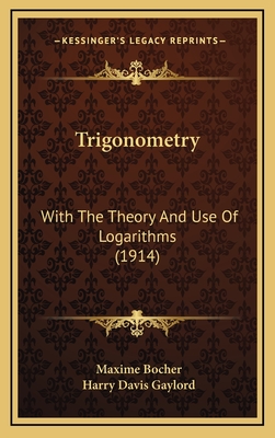 Trigonometry: With the Theory and Use of Logarithms (1914) - Bocher, Maxime, and Gaylord, Harry Davis