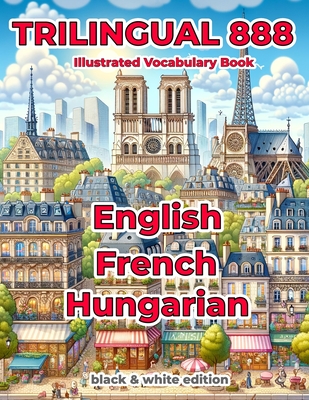 Trilingual 888 English French Hungarian Illustrated Vocabulary Book: Help your child master new words effortlessly - Loiselle, Sylvie