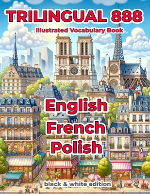 Trilingual 888 English French Polish Illustrated Vocabulary Book: Help your child master new words effortlessly - Loiselle, Sylvie