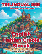 Trilingual 888 English Haitian Creole Slovak Illustrated Vocabulary Book: Help your child become multilingual with efficiency