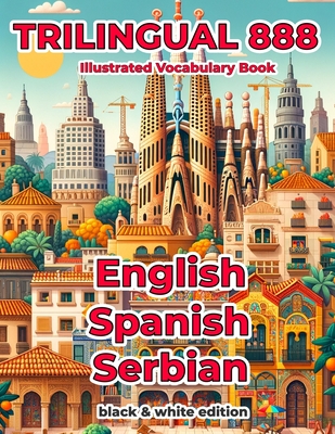 Trilingual 888 English Spanish Serbian Illustrated Vocabulary Book: Help your child master new words effortlessly - Villareal, Rosita