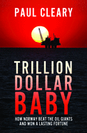 Trillion Dollar Baby: How Norway Beat the Oil Giants and Won a Lasting Fortune