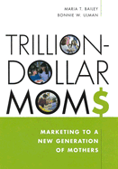 Trillion-Dollar Moms: Marketing to a New Generation of Mothers