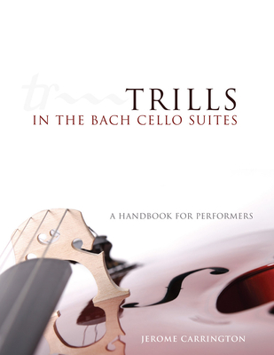 Trills in the Bach Cello Suites: A Handbook for Performers - Carrington, Jerome, and Harrell, Lynn (Foreword by)