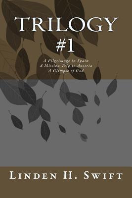Trilogy #1: A Pilgrimage in Spain A Mission Trip to Austria A Glimpse of God - Swift, Linden H