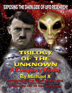 Trilogy Of The Unknown - A Conspiracy Reader: Exposing The Dark Side Of UFO Research!
