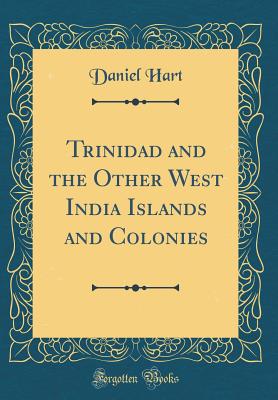 Trinidad and the Other West India Islands and Colonies (Classic Reprint) - Hart, Daniel