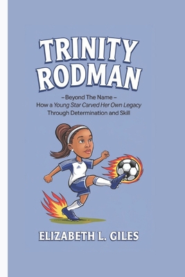 Trinity Rodman: Beyond the Name - How a Young Star Carved Her Own Legacy Through Determination and Skill - A Biography for kids - Giles, Elizabeth L