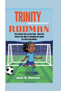 Trinity Rodman Kids Biography: The Fastest Feet on the Field - Meet the Soccer Star Who is Changing the Game for Girls Everywhere