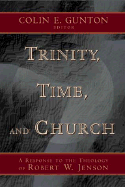 Trinity, Time, and Church: A Response to the Theology of Robert W. Jenson - Gunton, Colin E (Editor), and Jenson, Robert W (Contributions by)